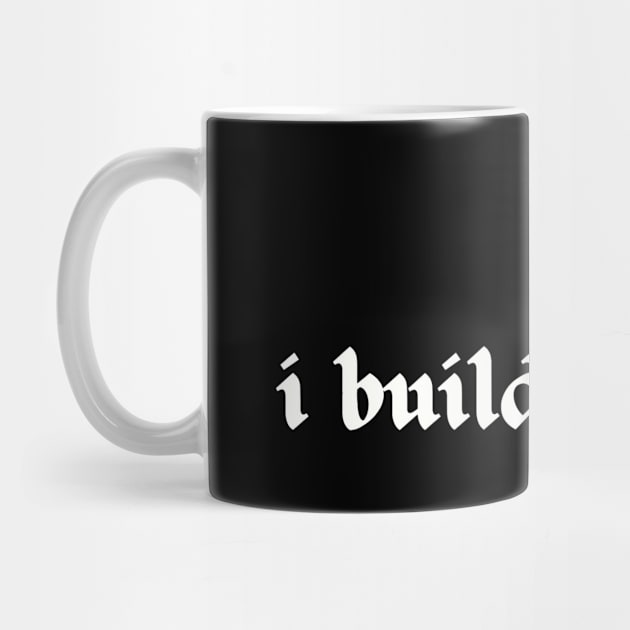 I Build Things T-Shirt for Carpenters, Builders, Creators & more by Daniel Locatelli Studio